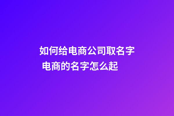 如何给电商公司取名字 电商的名字怎么起-第1张-公司起名-玄机派